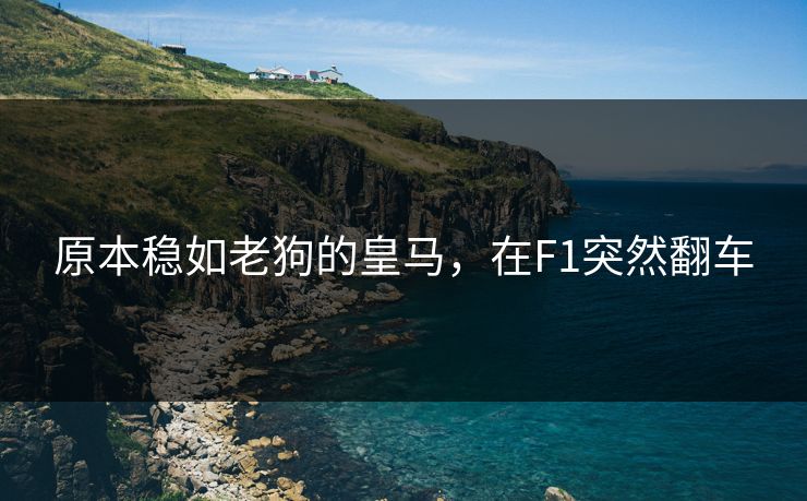 原本稳如老狗的皇马，在F1突然翻车